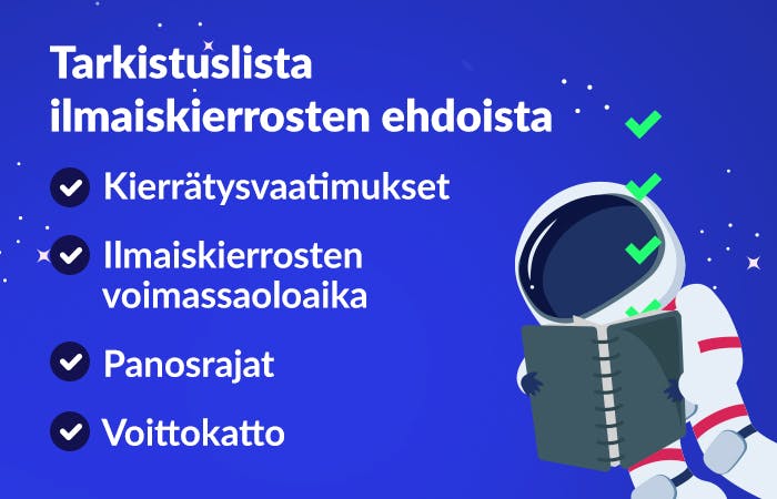 Tarkista ilmaiskierrosten ehdot ennen ilmaiskierrosbonusten lunastamista: kierrätysvaatimukset, voimassaoloaika, panosrajat ja voittokatto.